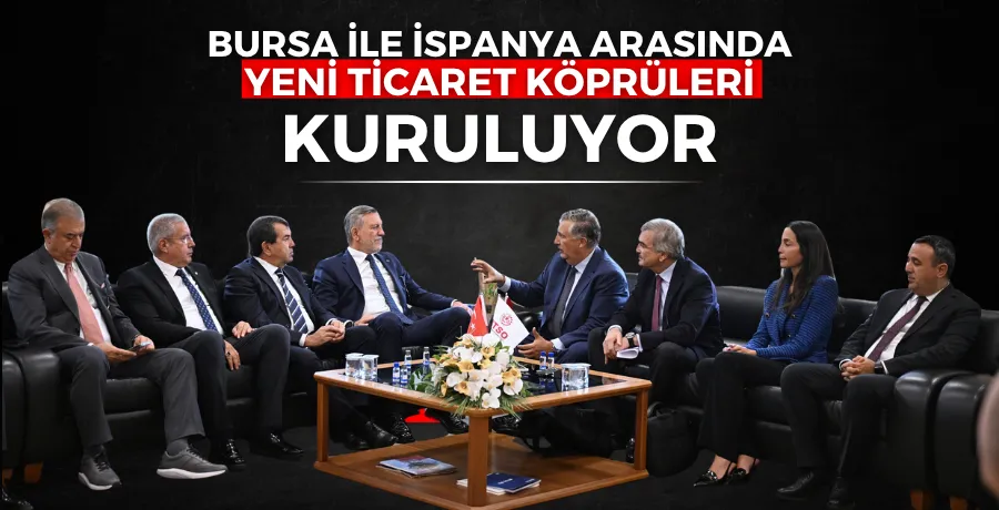 Bursa ile İspanya arasında yeni ticaret köprüleri kuruluyor