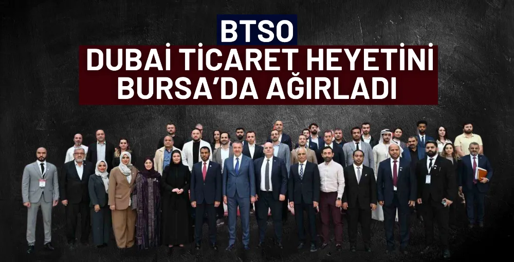 BTSO, Dubai ticaret heyetini Bursa’da ağırladı