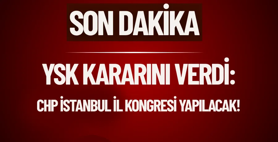 YSK kararını verdi: CHP İstanbul İl Kongresi yapılacak