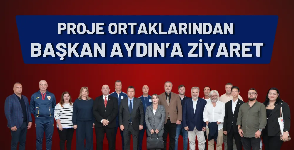 Proje ortaklarından Başkan Aydın’a ziyaret
