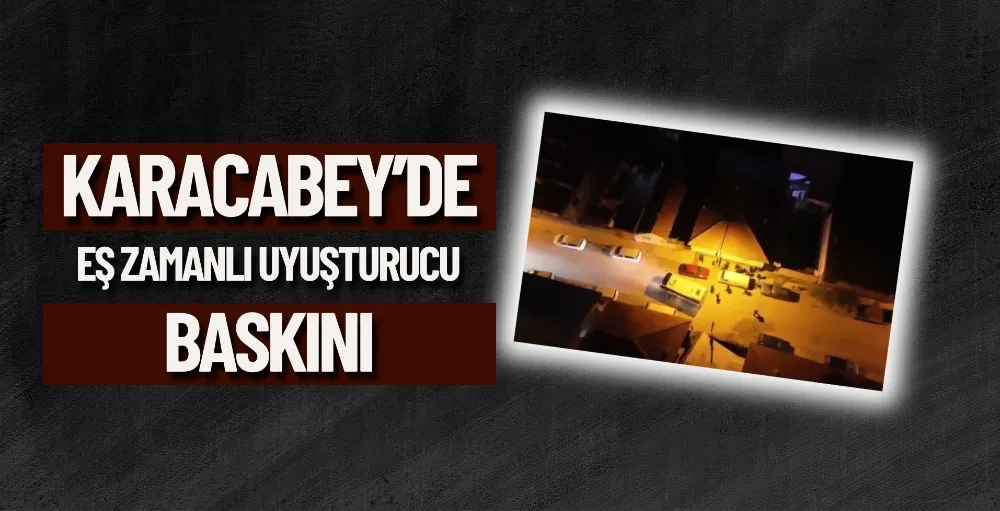 Karacabey’de eş zamanlı uyuşturucu baskını