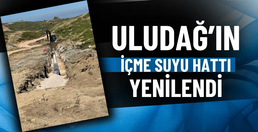 Uludağ’ın içme suyu hattı yenilendi