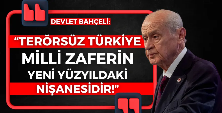 Bahçeli: Terörsüz Türkiye, milli zaferin yeni yüzyıldaki nişanesidir