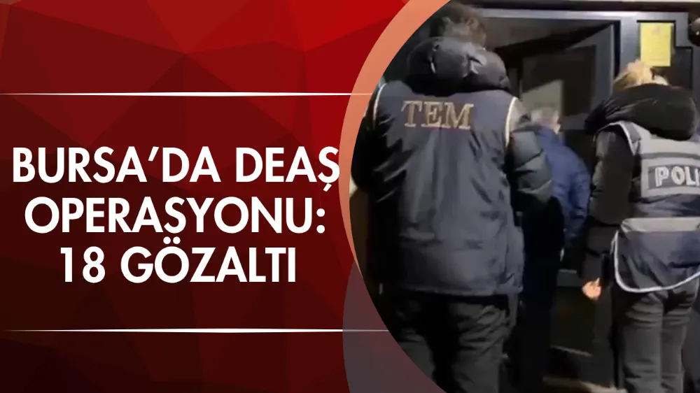 Bursa’da DEAŞ operasyonu: 18 gözaltı