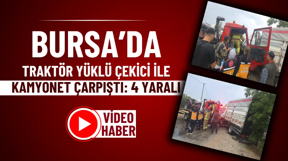 Bursa’da traktör yüklü çekici ile kamyonet çarpıştı: 4 yaralı