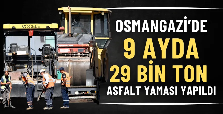 Osmangazi’de 9 ayda 29 bin ton asfalt yaması yapıldı