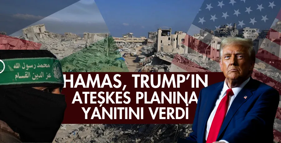 Hamas, Trump’ın ateşkes planına yanıtını verdi