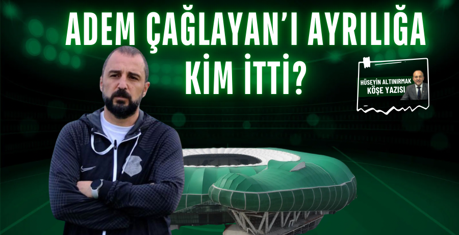 Adem Çağlayan’ı ayrılığa kim itti?