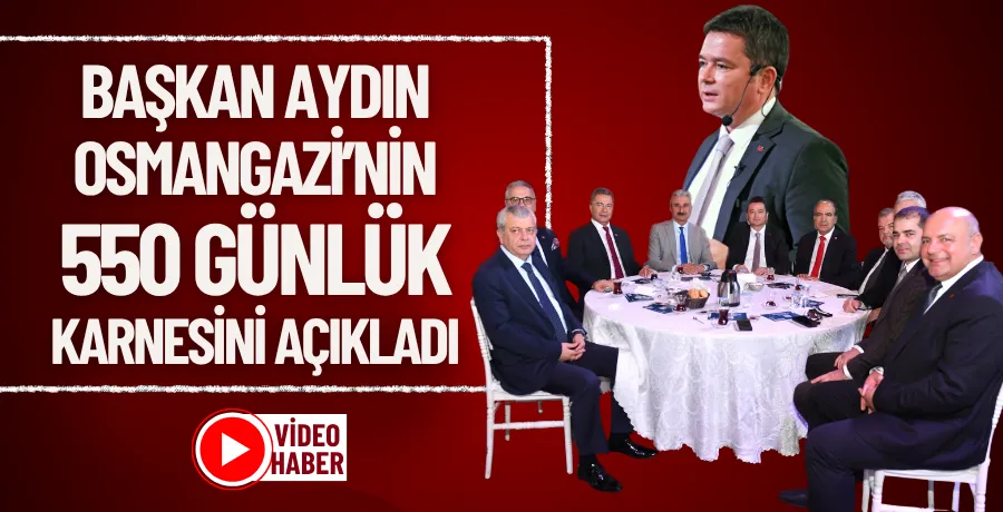 Başkan Aydın Osmangazi’nin 550 günlük karnesini açıkladı