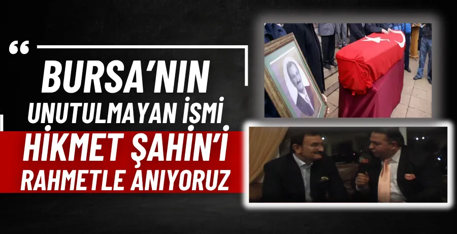 “Bursa’nın gönlünde iz bırakan Hikmet Şahin rahmetle anılıyor