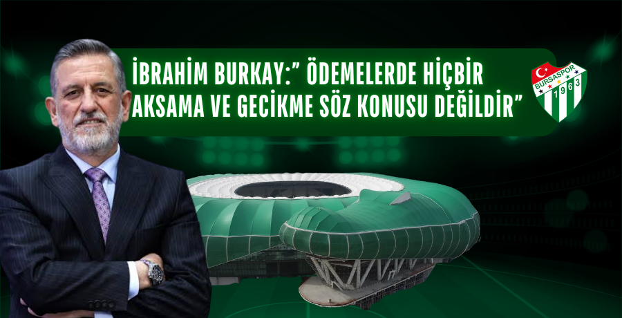 İbrahim Burkay:” Ödemelerde hiçbir aksama ve gecikme söz konusu değildir”