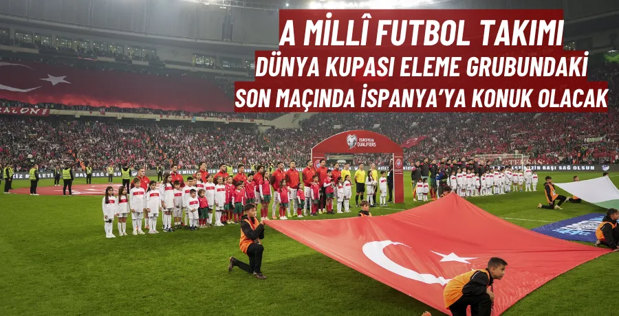 A Millî Futbol Takımı, Dünya Kupası eleme grubundaki son maçında İspanya’ya konuk olacak