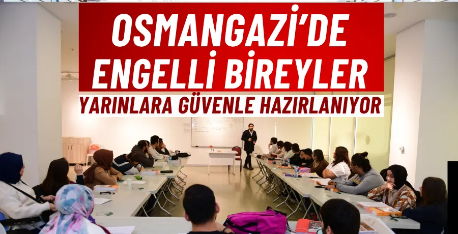 Osmangazi’de engelli bireyler yarınlara güvenle hazırlanıyor