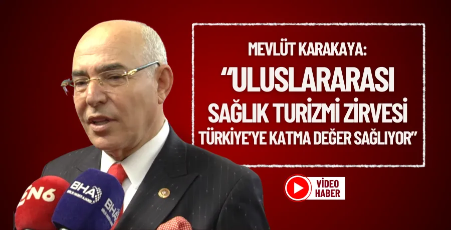 Mevlüt Karakaya: “Uluslararası Sağlık Turizmi Zirvesi, Türkiye’ye katma değer sağlıyor”