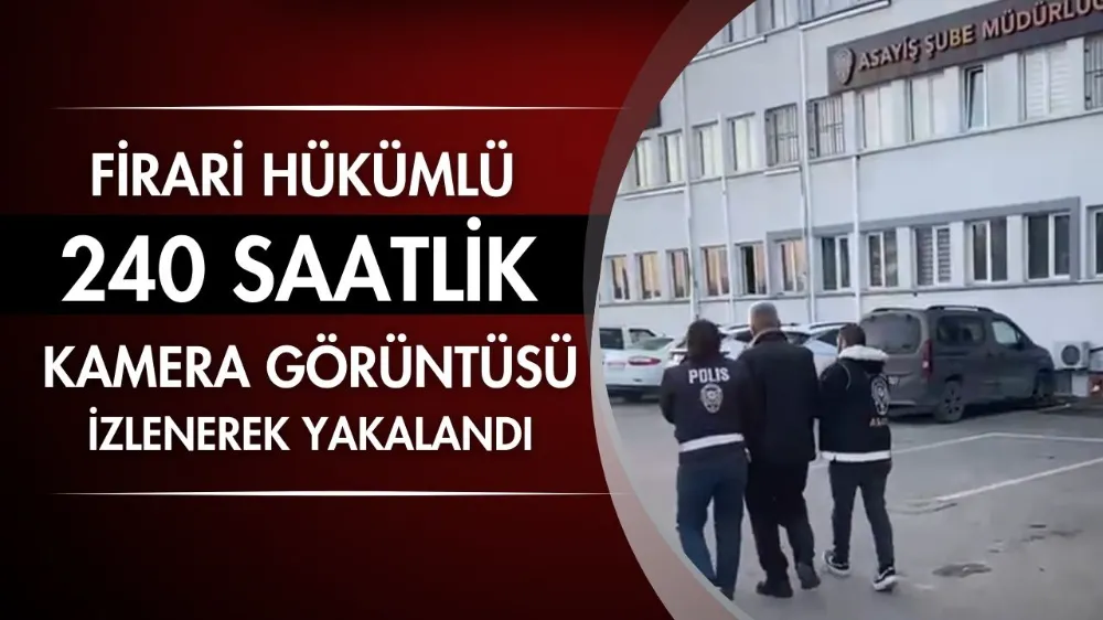 Firari hükümlü, 240 saatlik kamera görüntüsü izlenerek yakalandı