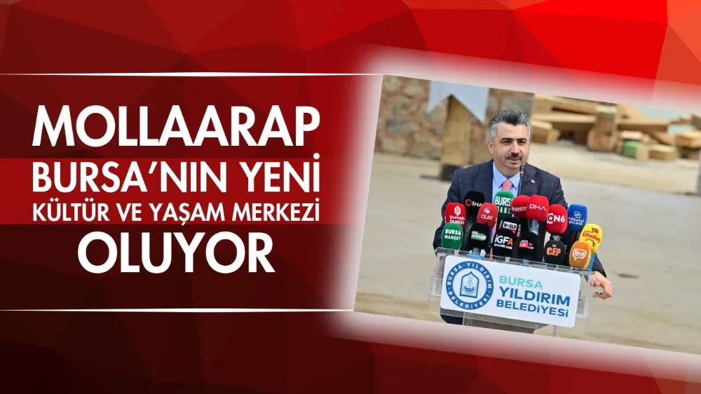 Mollaarap, Bursa’nın yeni kültür ve yaşam merkezi oluyor