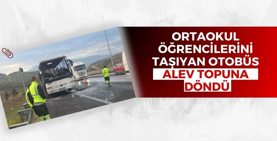 Ortaokul öğrencilerini taşıyan otobüs, alev topuna döndü
