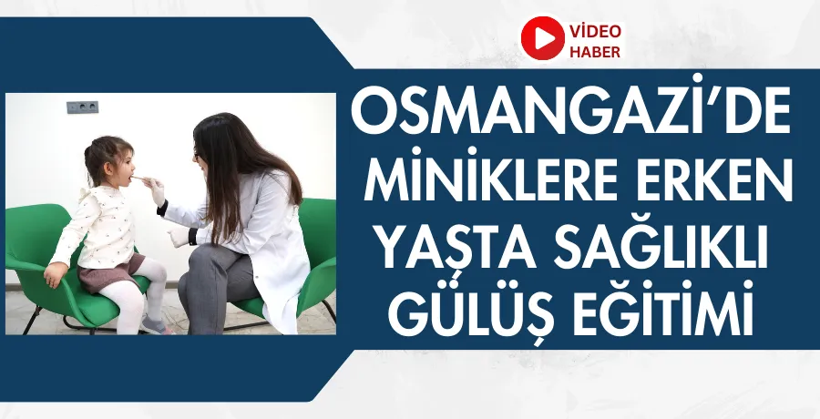 Osmangazi’de miniklere erken yaşta sağlıklı gülüş eğitimi