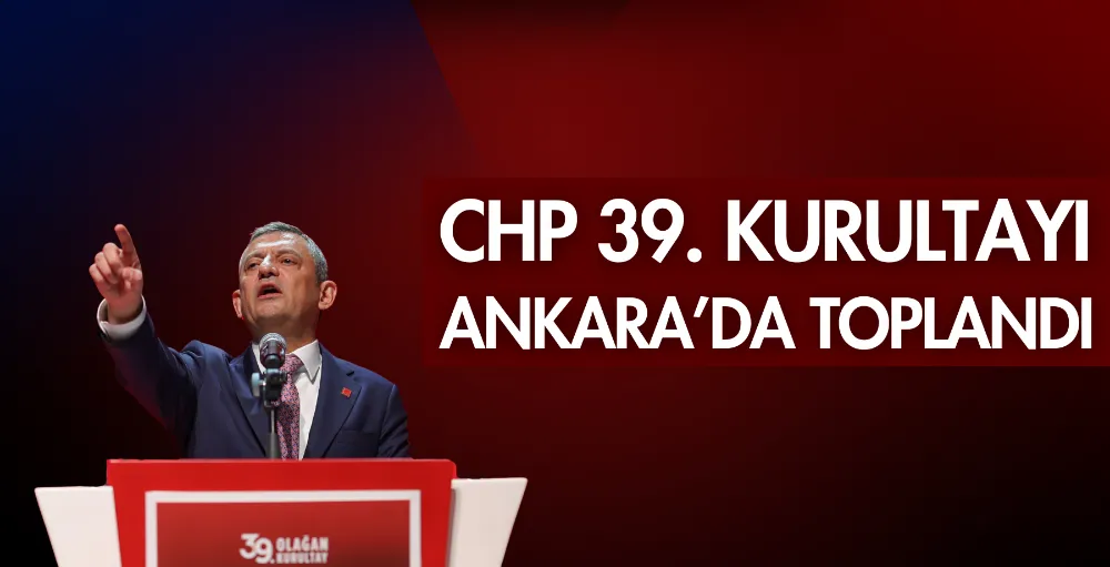 CHP 39. Kurultayı Ankara’da toplandı