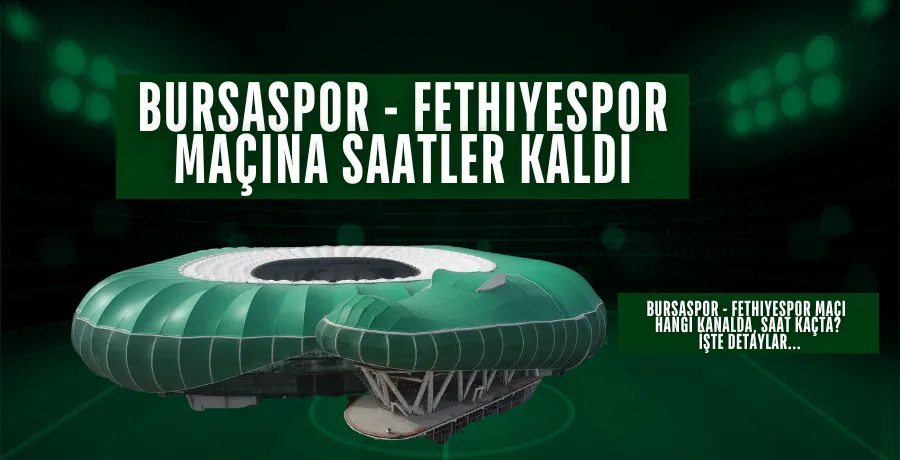 Bursaspor – Fethiyespor maçına saatler kaldı