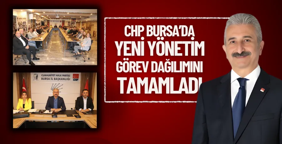 CHP Bursa’da yeni yönetim görev dağılımını tamamladı