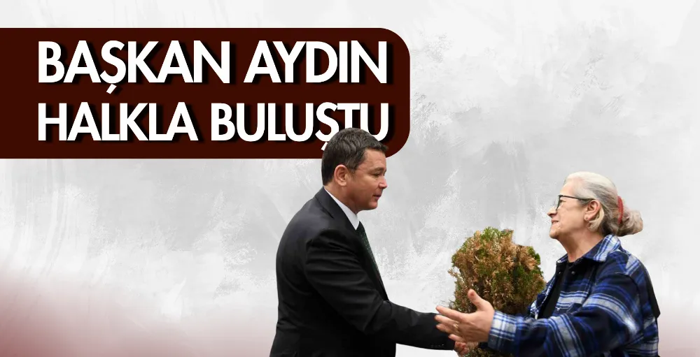 Başkan Aydın halkla buluştu