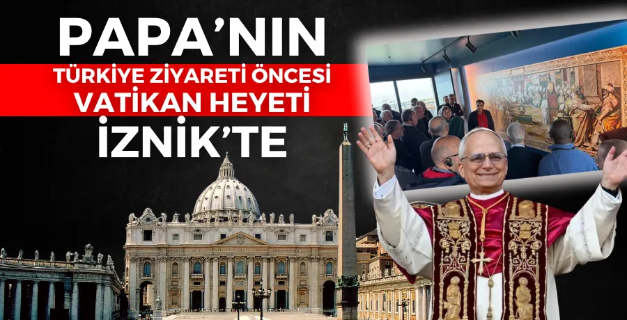 Papa’nın Türkiye ziyareti öncesi Vatikan heyeti İznik’te