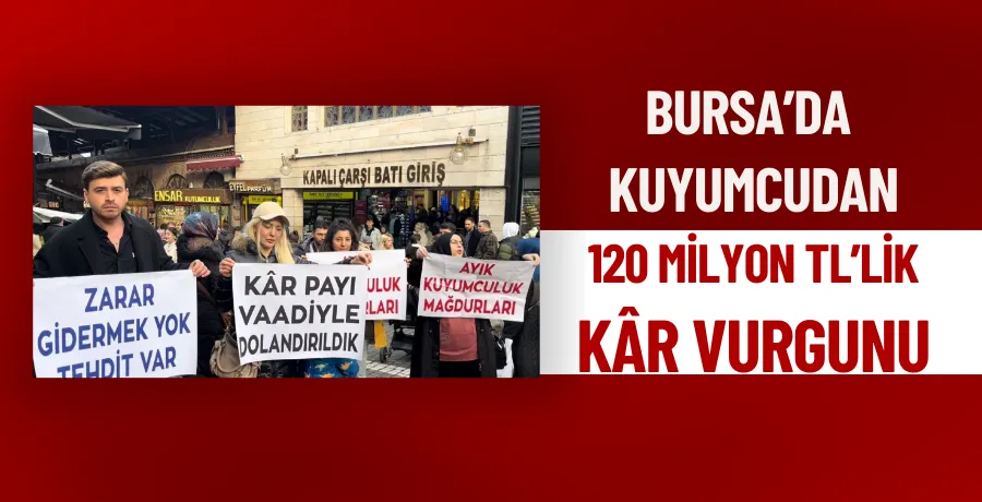 Bursa’da kuyumcudan 120 milyon TL’lik kâr vurgunu