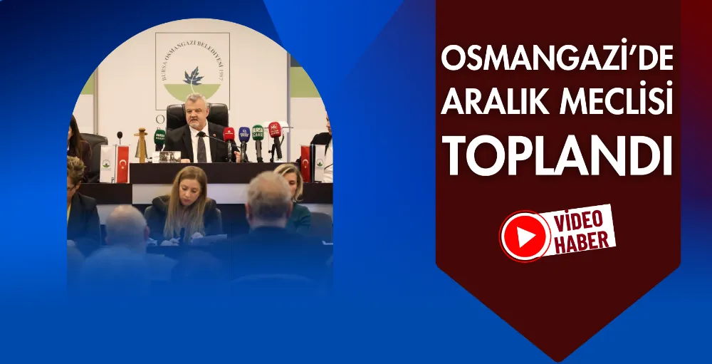 Osmangazi’de aralık meclisi toplandı