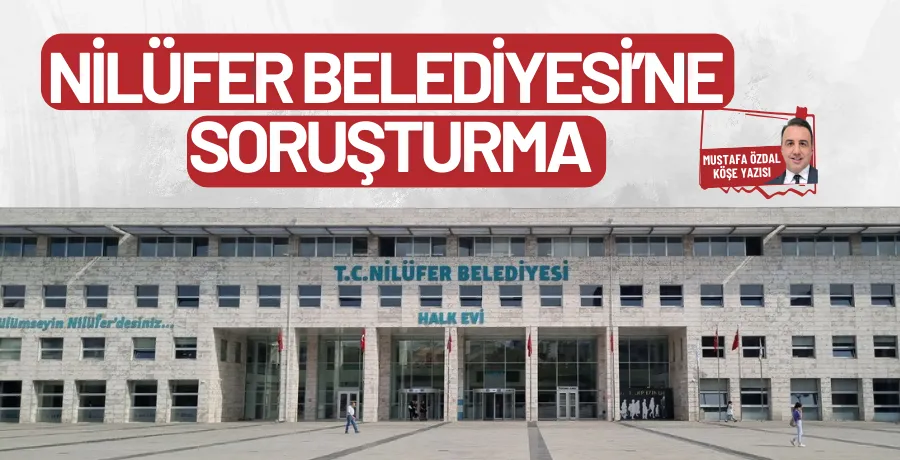 Nilüfer Belediyesi’ne soruşturma