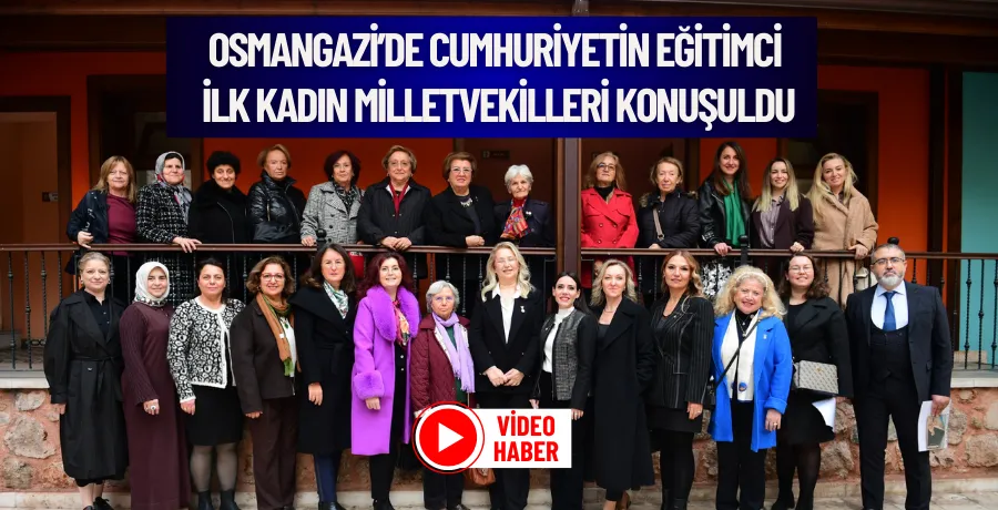 Osmangazi’de cumhuriyetin eğitimci ilk kadın milletvekilleri konuşuldu