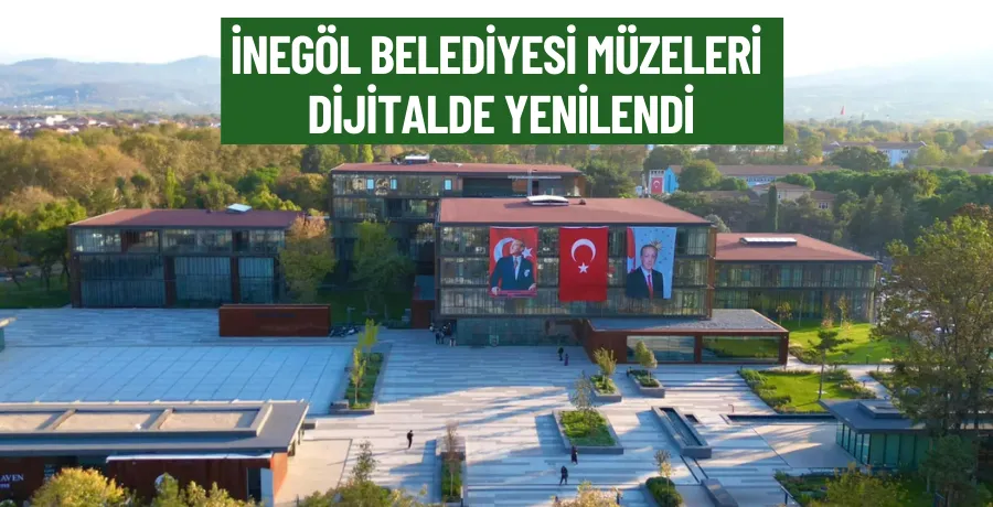 İnegöl Belediyesi müzeleri dijitalde yenilendi