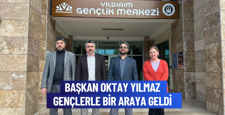 Başkan Oktay Yılmaz, gençlerle bir araya geldi