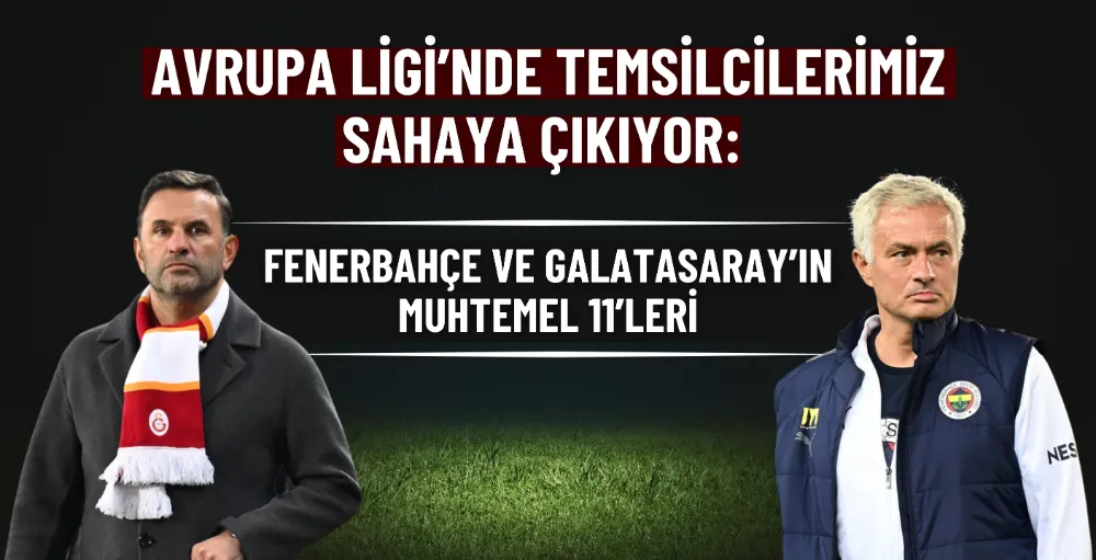 Avrupa Ligi’nde temsilcilerimiz sahaya çıkıyor: Fenerbahçe ve Galatasaray’ın muhtemel 11’leri