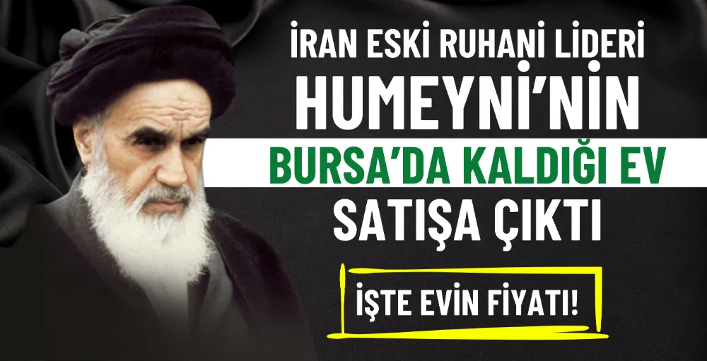 İran eski ruhani lideri Humeyni’nin Bursa’da kaldığı ev satışa çıktı