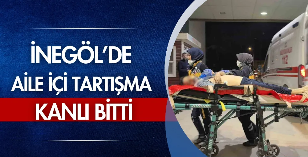 İnegöl’de aile içi tartışma kanlı bitti