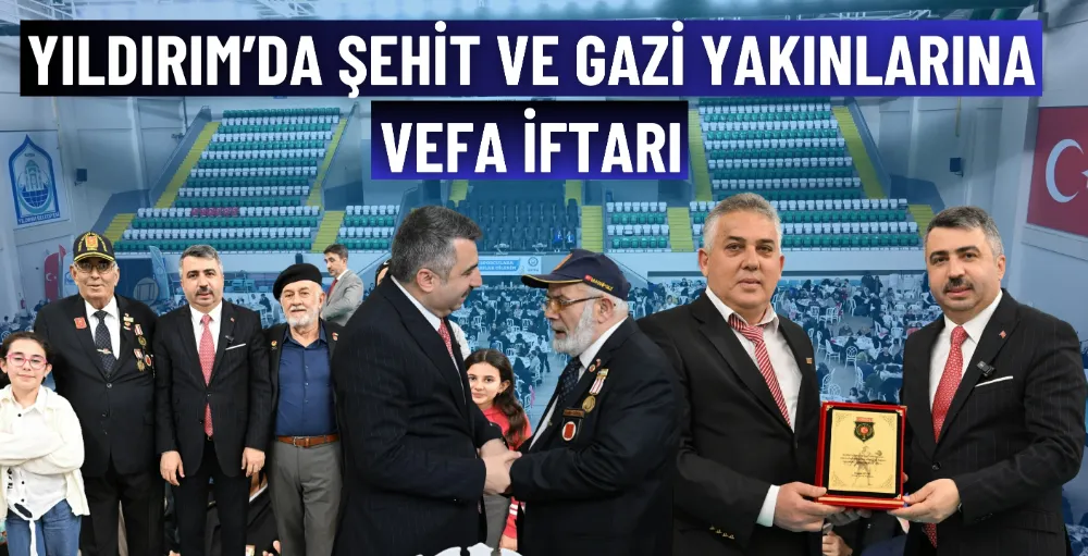Yıldırım’da Şehit ve Gazi yakınlarına vefa iftarı