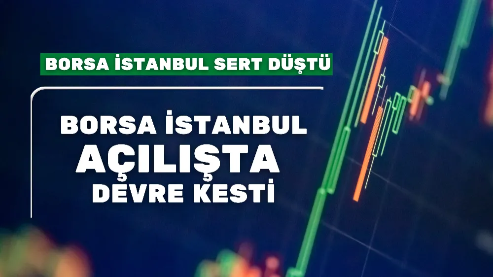 Borsa sert düştü! Borsa İstanbul açılışta devre kesti