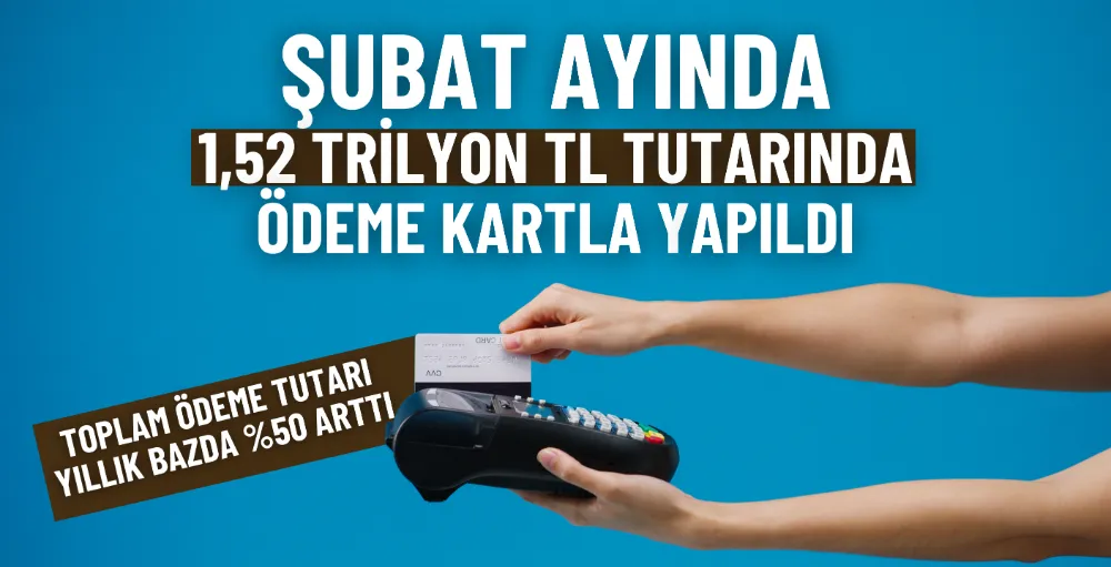 Şubat ayında 1,52 trilyon TL tutarında ödeme kartla yapıldı