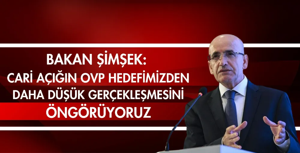 Bakan Şimşek: Cari açığın OVP hedefimizden daha düşük gerçekleşmesini öngörüyoruz