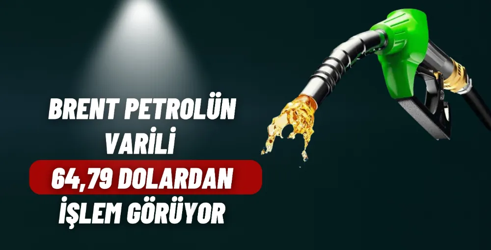 Brent petrolün varili 64,79 dolardan işlem görüyor