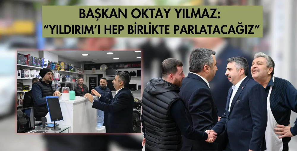 Başkan Oktay Yılmaz: “Yıldırım’ı hep birlikte parlatacağız”