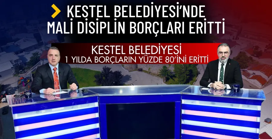 Kestel Belediyesi’nde mali disiplin borçları eritti