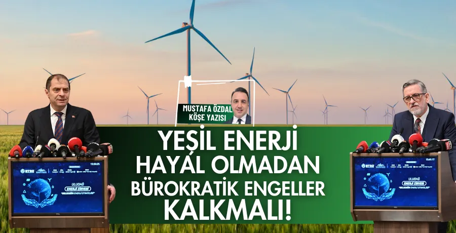 Yeşil enerji hayal olmadan bürokratik engeller kalkmalı 