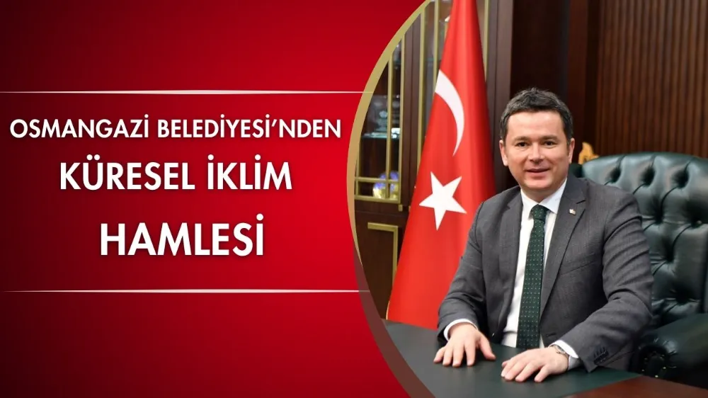 Osmangazi Belediyesi’nden küresel iklim hamlesi