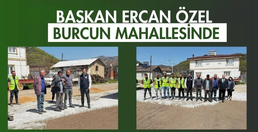 Başkan Ercan Özel Burcun mahallesinde