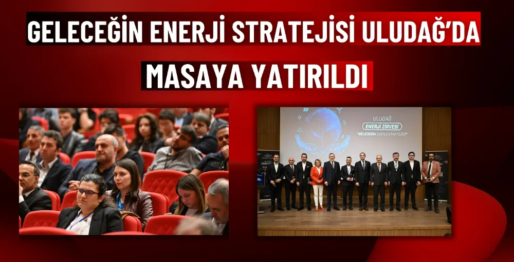 Geleceğin enerji stratejisi uludağ’da masaya yatırıldı