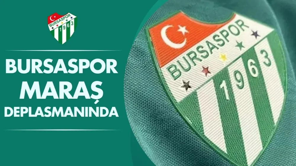 Bursaspor Maraş deplasmanında