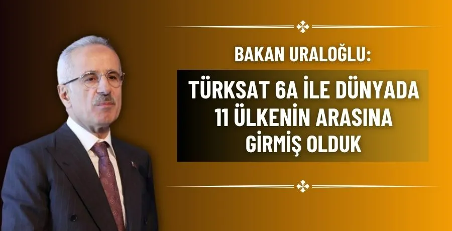 Bakan Uraloğlu: TÜRKSAT 6A ile dünyada 11 ülkenin arasına girmiş olduk