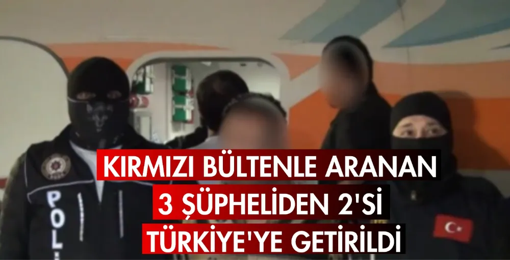 Kırmızı bültenle aranan 3 şüpheliden 2